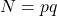 N = pq