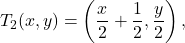 \[T_2(x,y) = \left(\frac{x}{2} + \frac{1}{2}, \frac{y}{2}\right),\]