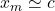 x_m \simeq c