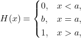 \[H(x)= \begin{cases} 0,&x<a,\\ b, &x=a,\\ 1, &x>a, \end{cases}\]