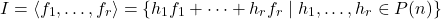 \[I=\langle f_1,\ldots,f_r\rangle=\{h_1f_1+\cdots+h_rf_r\mid h_1,\ldots,h_r\in P(n)\}\]