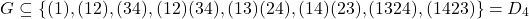 \[G \subseteq \{ (1), (12), (34), (12)(34), (13)(24), (14)(23), (1324), (1423) \} = D_4\]