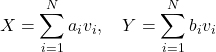 \[X=\sum_{i=1}^N a_iv_i, \quad Y=\sum_{i=1}^N b_iv_i\]