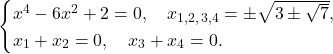 \[\begin{cases} x^4 - 6x^2 + 2 = 0, \quad x_{1,2,\,3,4} = \pm\sqrt{3 \pm \sqrt{7}}, \\ x_1 + x_2 = 0, \quad x_3 + x_4 = 0. \end{cases}\]