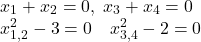 \[\begin{array}{l} x_1 + x_2 = 0, \; x_3 + x_4 = 0 \\ x_{1,2}^2 - 3 = 0 \quad x_{3,4}^2 - 2 = 0 \end{array}\]