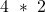 4 ~ \ast ~ 2