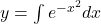 y=\int e^{-x^2}dx