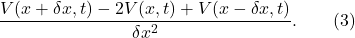 \[\frac{V(x + \delta x, t) - 2V(x, t) + V(x - \delta x, t)}{\delta x^2}. \qquad (3)\]
