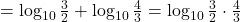 \[= \log_{10} \tfrac{3}{2} + \log_{10} \tfrac{4}{3} = \log_{10} \tfrac{3}{2} \cdot \tfrac{4}{3}\]