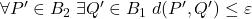 \forall P'\in B_2\;\exists Q'\in B_1\; d(P',Q')\leq\varepsilon