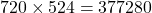 720 \times 524 = 377280