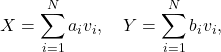 \[X=\sum_{i=1}^N a_iv_i, \quad Y=\sum_{i=1}^N b_iv_i,\]