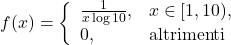 \[f(x) = \left\{ \begin{array}{ll}  \frac{1}{x \log 10}, & x \in [1 , 10 ), \\ 0, & \mbox{altrimenti} \end{array}\right.\]