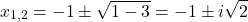 \[x_{1,2} = -1 \pm \sqrt{1-3} = -1 \pm i\sqrt{2}\]