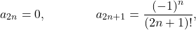 \[a_{2n}=0, \qquad\qquad a_{2n+1}=\frac{(-1)^n}{(2n+1)!},\]