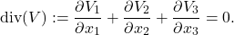 \[\text{div}(V) := \frac{\partial V_1}{\partial x_1} + \frac{\partial V_2}{\partial x_2} + \frac{\partial V_3}{\partial x_3} = 0.\]