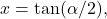 \[x = \tan (\alpha/2) ,\]