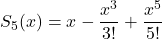 \[S_5(x) = x - \frac{x^3}{3!} + \frac{x^5}{5!}\]