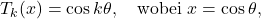 \[T_k(x)=\cos k\theta, \quad\mbox{wobei } x = \cos \theta,\]