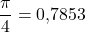\dfrac{\pi}{4} = 0{,}7853