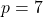 p=7