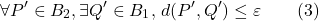 \[\forall P' \in B_2, \exists Q' \in B_1, \, d(P',Q') \leq \varepsilon \qquad (3)\]