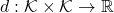 d:\mathcal{K}\times \mathcal{K}\rightarrow {\mathbb R}