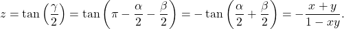 \[z = \tan\left(\frac{\gamma}{2}\right) = \tan\left(\pi - \frac{\alpha}{2} - \frac{\beta}{2}\right) = -\tan\left(\frac{\alpha}{2} + \frac{\beta}{2}\right) = -\frac{x+y}{1-xy}.\]