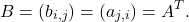 \[B = (b_{i,j}) = (a_{j,i}) = A^T.\]