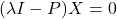(\lambda I - P)X=0