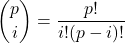 \[\binom{p}{i}=\frac{p!}{i!(p-i)!}\]