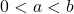 0 < a < b