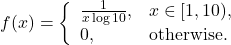 \[f(x) = \left\{ \begin{array}{ll} \frac{1}{x \log 10}, & x \in [1 , 10 ), \\ 0, & \mbox{otherwise.} \end{array}\right.\]