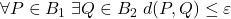 \forall P\in B_1\;\exists Q\in B_2\; d(P,Q)\leq\varepsilon