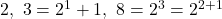 2,\ 3=2^1+1,\ 8=2^3=2^{2+1}