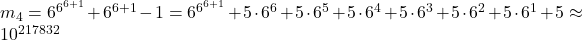 m_4 = 6^{6^{6+1}} + 6^{6+1} - 1 = 6^{6^{6+1}} + 5 \cdot 6^6 + 5 \cdot 6^5 + 5 \cdot 6^4 + 5 \cdot 6^3 + 5 \cdot 6^2 + 5 \cdot 6^1 + 5 \approx 10^{217832}