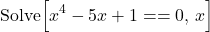 \[\text{Solve}\Big[ x^4 - 5x + 1 == 0, \, x \Big]\]