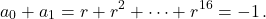 \[a_0 + a_1 = r + r^2 + \cdots + r^{16} = -1\,.\]
