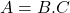 A = B.C