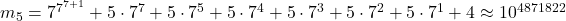 m_5 = 7^{7^{7+1}} + 5 \cdot 7^7 + 5 \cdot 7^5 + 5 \cdot 7^4 + 5 \cdot 7^3 + 5 \cdot 7^2 + 5 \cdot 7^1 + 4 \approx 10^{4871822}