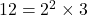 12 = 2 ^ 2 \times 3