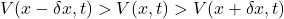 V(x - \delta x, t) > V(x, t) > V(x + \delta x, t)