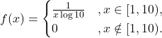 \[f(x) = \begin{cases} \frac{1}{x \log 10} &, x \in [1,10), \\ 0 &, x \notin [1,10). \end{cases}\]