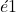 &eacute; −1