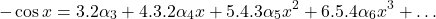 \[-\cos x = 3.2\alpha_3 + 4.3.2\alpha_4 x + 5.4.3\alpha_5 x^2 + 6.5.4\alpha_6 x^3 + \ldots\]