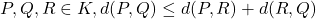 P,Q,R\in K, d(P,Q)\leq d(P,R)+d(R,Q)