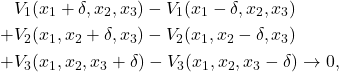 \begin{align*} \begin{split}& V_1(x_1+\delta,x_2,x_3)-V_1(x_1-\delta,x_2,x_3) \\ + &V_2(x_1,x_2+\delta,x_3)-V_2(x_1,x_2-\delta,x_3) \\ +& V_3(x_1,x_2,x_3+\delta)- V_3(x_1,x_2,x_3-\delta)\to 0,\end{split}\end{align*}