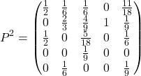 \[P^2=\left(\begin{matrix} \frac12 & \frac16 & \frac16 & 0 & \frac{11}{18} \\ 0 & \frac23 & \frac49 & 1 & \frac19 \\ \frac12 & 0 & \frac{5}{18} & 0 & \frac16 \\ 0 & 0 & \frac19 & 0 & 0 \\ 0 & \frac16 & 0 & 0 & \frac19 \end{matrix}\right)\]