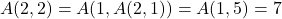 A(2,2)=A(1,A(2,1))=A(1,5)=7