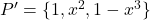 P'=\{1, x^2, 1-x^3\}